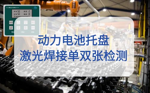用金屬雙張檢測(cè)器解決電池托盤(pán)激光焊接自動(dòng)上料時(shí)疊料問(wèn)題